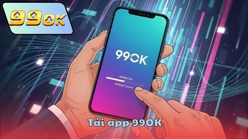 Tải app 99OK chính thức an toàn