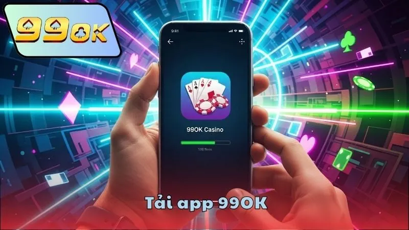 Tải app 99OK nhanh cho Android và iOS